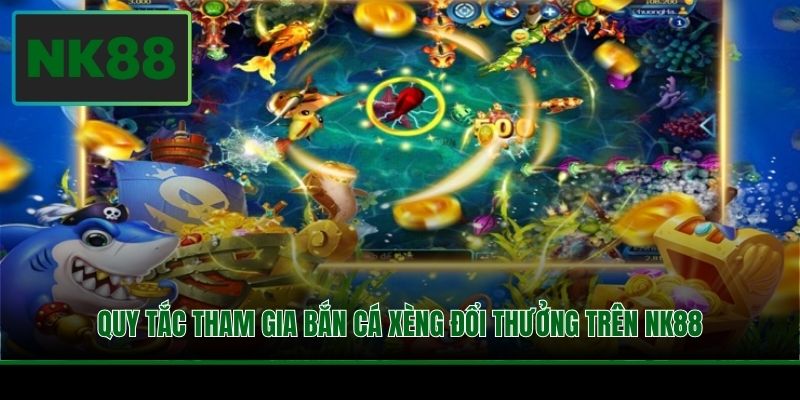 Bắn Cá Xèng Đổi Thưởng - Săn Jackpot Siêu Khủng Trên NK88 2 Quy tắc tham gia bắn cá xèng đổi thưởng trên NK88