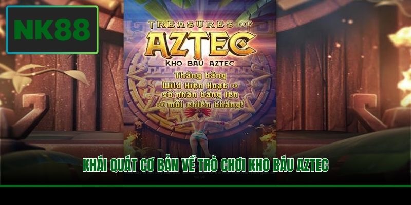 Kho Báu Aztec - Hành Trình Sinh Lời Từ Slot Game Cổ Đại 2 Khái quát cơ bản về trò chơi Kho Báu Aztec