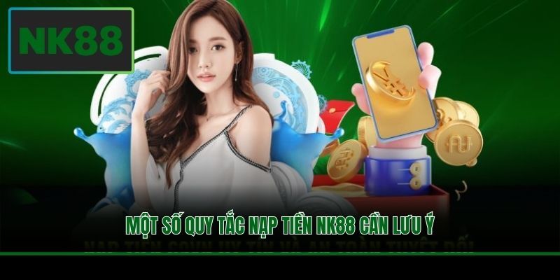Nạp Tiền NK88 - Cấp Vốn Tức Thì, Cá Cược Liền Tay 4 Một số quy tắc nạp tiền NK88 cần lưu ý